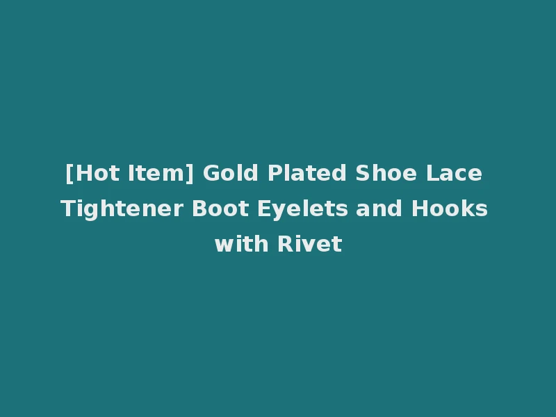 [Hot Item] Gold Plated Shoe Lace Tightener Boot Eyelets and Hooks with Rivet
