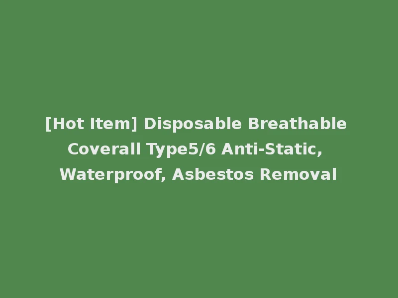 [Hot Item] Disposable Breathable Coverall Type5/6 Anti-Static, Waterproof, Asbestos Removal