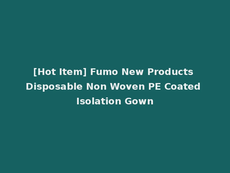 [Hot Item] Fumo New Products Disposable Non Woven PE Coated Isolation Gown