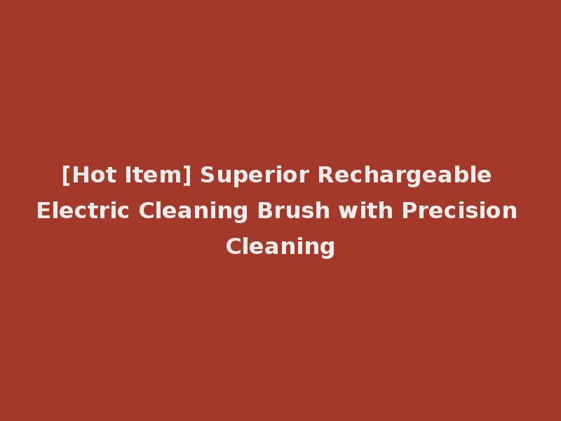 [Hot Item] Superior Rechargeable Electric Cleaning Brush with Precision Cleaning