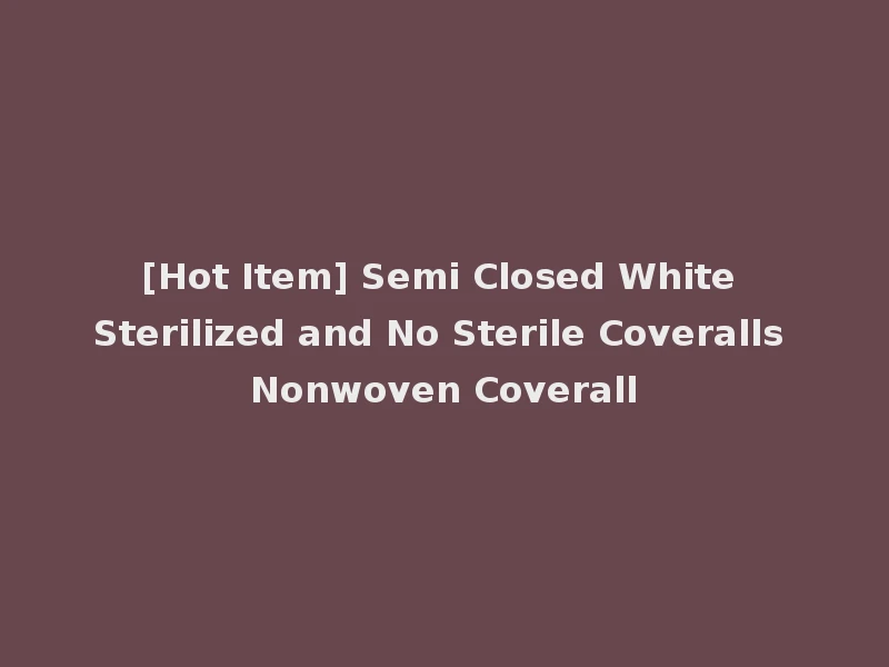 [Hot Item] Semi Closed White Sterilized and No Sterile Coveralls Nonwoven Coverall