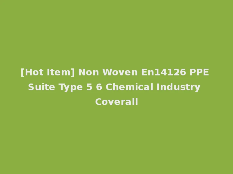 [Hot Item] Non Woven En14126 PPE Suite Type 5 6 Chemical Industry Coverall