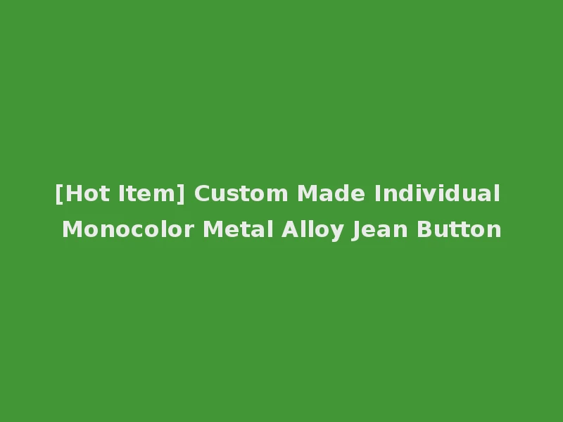[Hot Item] Custom Made Individual Monocolor Metal Alloy Jean Button