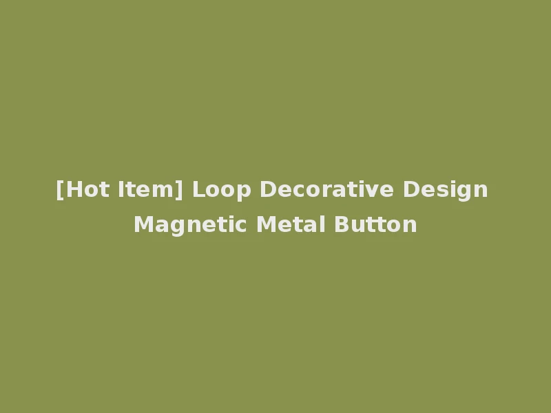 [Hot Item] Loop Decorative Design Magnetic Metal Button
