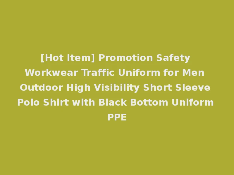 [Hot Item] Promotion Safety Workwear Traffic Uniform for Men Outdoor High Visibility Short Sleeve Polo Shirt with Black Bottom Uniform PPE