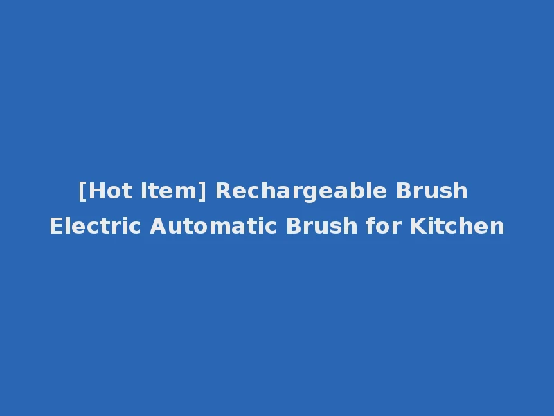 [Hot Item] Rechargeable Brush Electric Automatic Brush for Kitchen