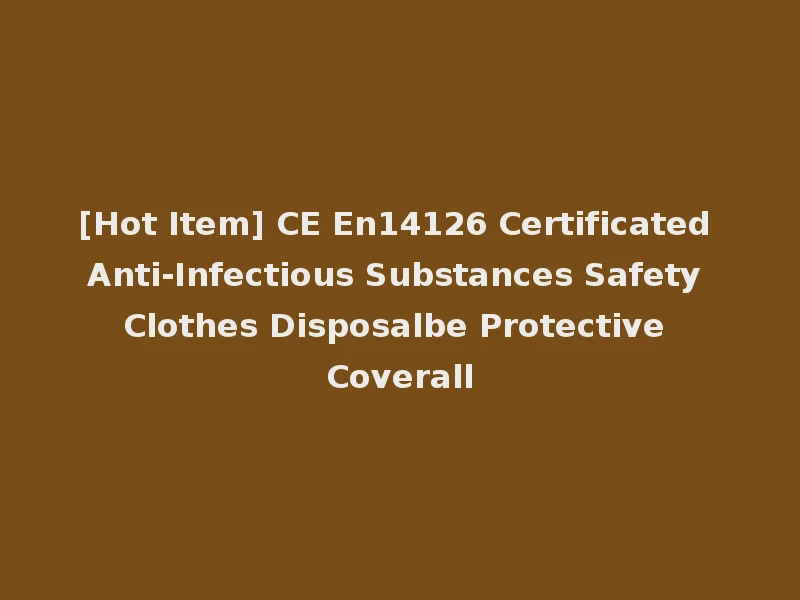 [Hot Item] CE En14126 Certificated Anti-Infectious Substances Safety Clothes Disposalbe Protective Coverall