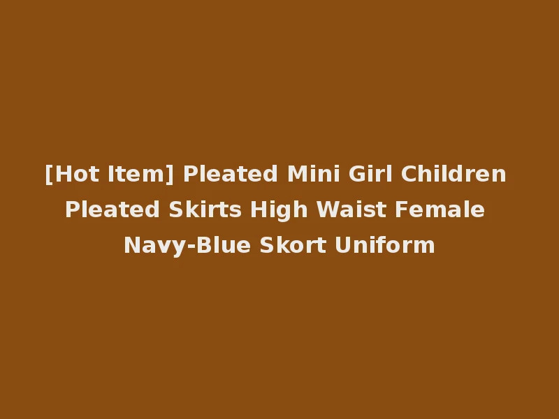 [Hot Item] Pleated Mini Girl Children Pleated Skirts High Waist Female Navy-Blue Skort Uniform