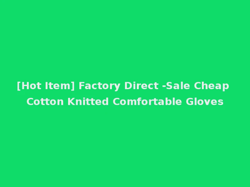 [Hot Item] Factory Direct -Sale Cheap Cotton Knitted Comfortable Gloves