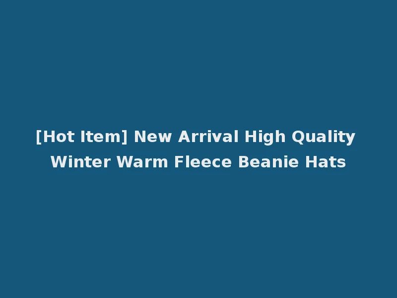 [Hot Item] New Arrival High Quality Winter Warm Fleece Beanie Hats
