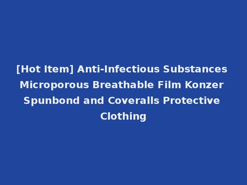[Hot Item] Anti-Infectious Substances Microporous Breathable Film Konzer Spunbond and Coveralls Protective Clothing