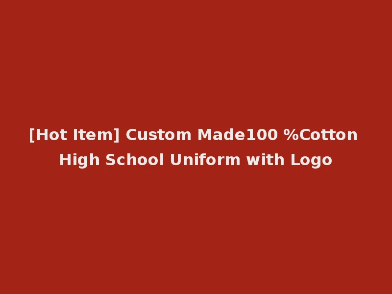 [Hot Item] Custom Made100 %Cotton High School Uniform with Logo