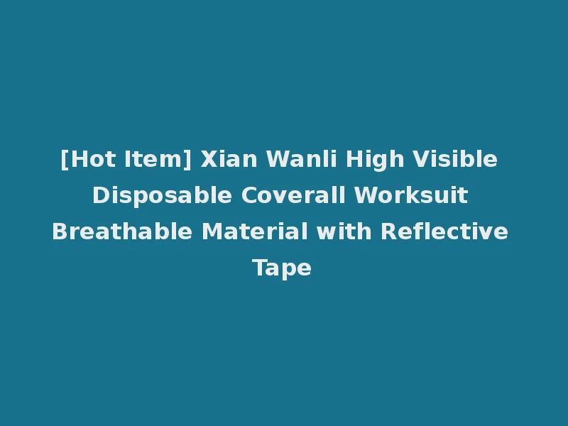 [Hot Item] Xian Wanli High Visible Disposable Coverall Worksuit Breathable Material with Reflective Tape