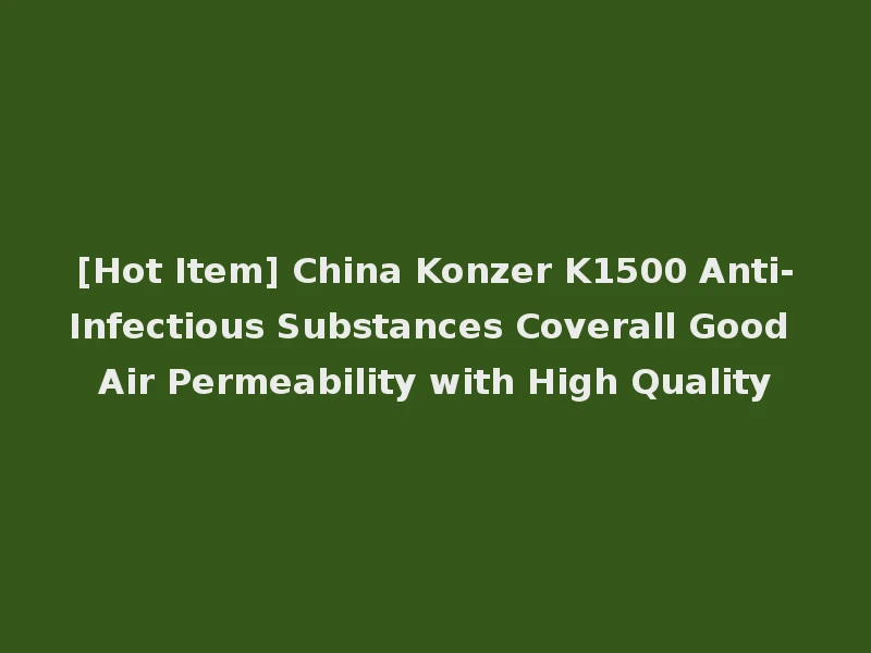 [Hot Item] China Konzer K1500 Anti-Infectious Substances Coverall Good Air Permeability with High Quality