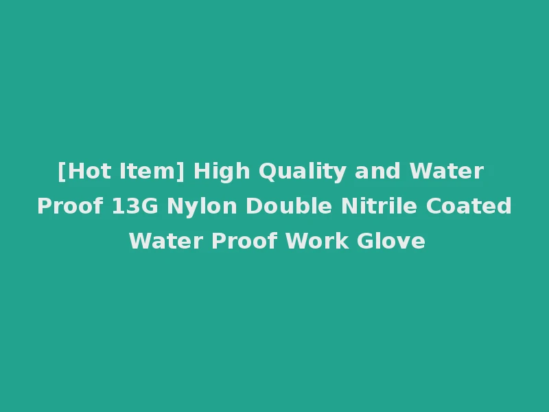 [Hot Item] High Quality and Water Proof 13G Nylon Double Nitrile Coated Water Proof Work Glove