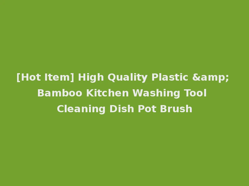 [Hot Item] High Quality Plastic & Bamboo Kitchen Washing Tool Cleaning Dish Pot Brush