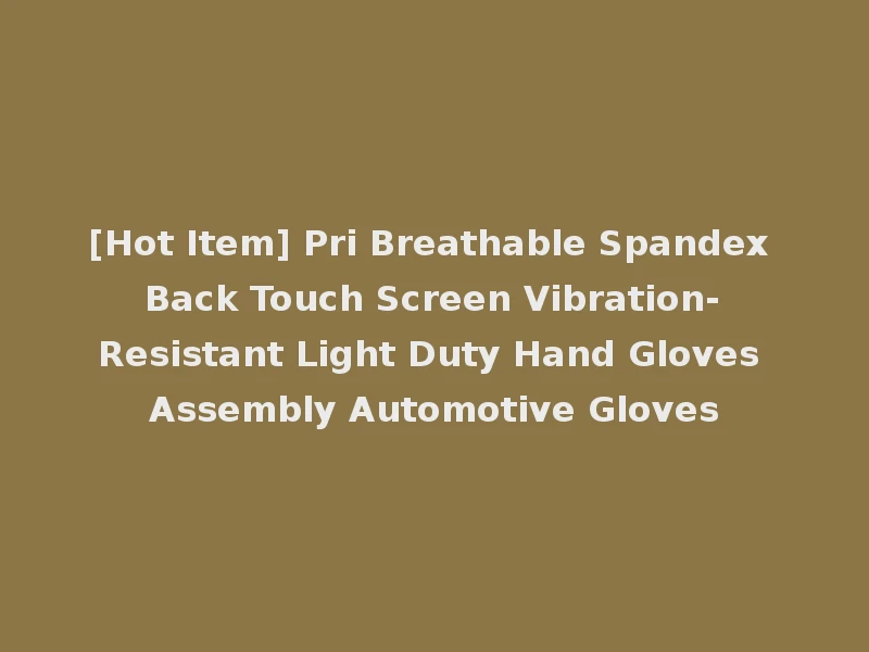 [Hot Item] Pri Breathable Spandex Back Touch Screen Vibration-Resistant Light Duty Hand Gloves Assembly Automotive Gloves