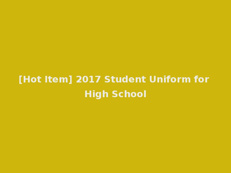 [Hot Item] 2017 Student Uniform for High School