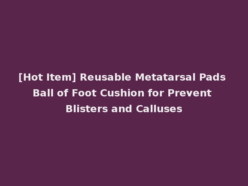 [Hot Item] Reusable Metatarsal Pads Ball of Foot Cushion for Prevent Blisters and Calluses