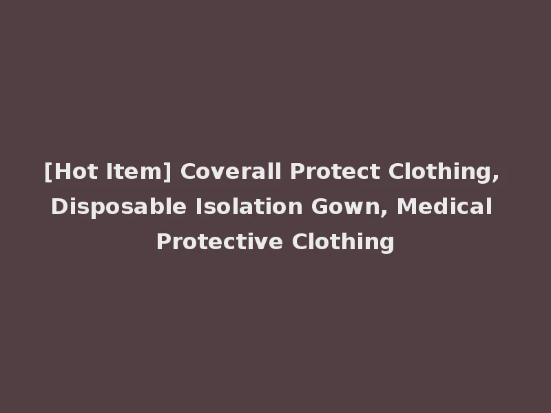 [Hot Item] Coverall Protect Clothing, Disposable Isolation Gown, Medical Protective Clothing
