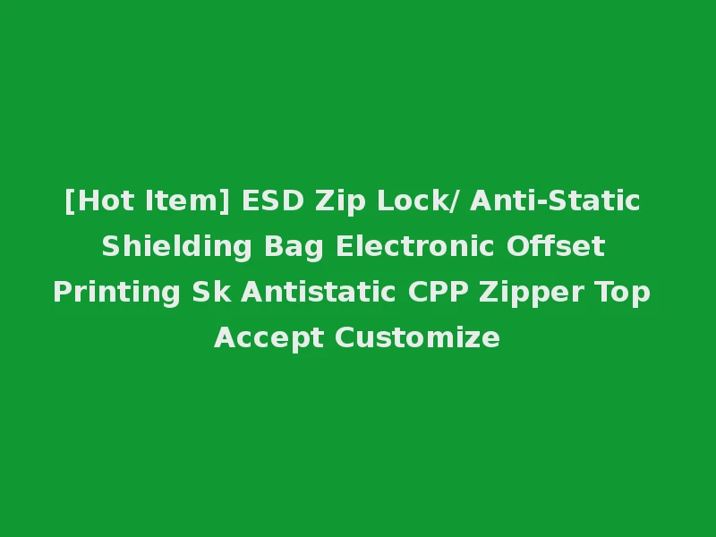 [Hot Item] ESD Zip Lock/ Anti-Static Shielding Bag Electronic Offset Printing Sk Antistatic CPP Zipper Top Accept Customize