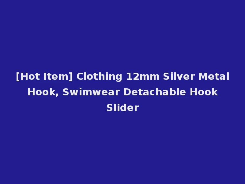 [Hot Item] Clothing 12mm Silver Metal Hook, Swimwear Detachable Hook Slider