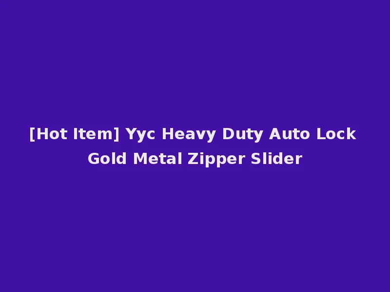 [Hot Item] Yyc Heavy Duty Auto Lock Gold Metal Zipper Slider