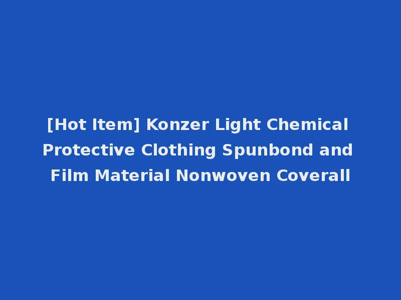 [Hot Item] Konzer Light Chemical Protective Clothing Spunbond and Film Material Nonwoven Coverall