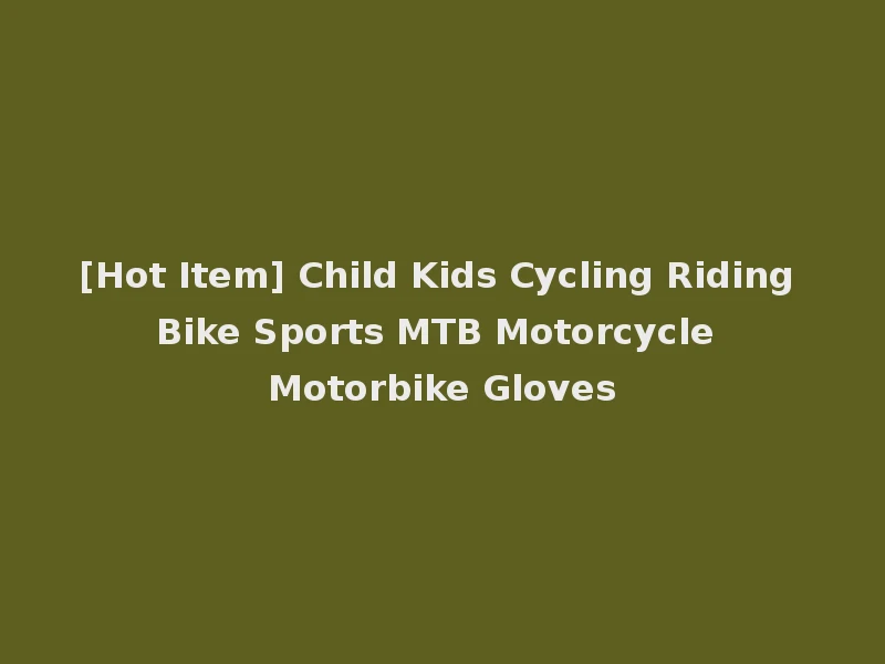 [Hot Item] Child Kids Cycling Riding Bike Sports MTB Motorcycle Motorbike Gloves