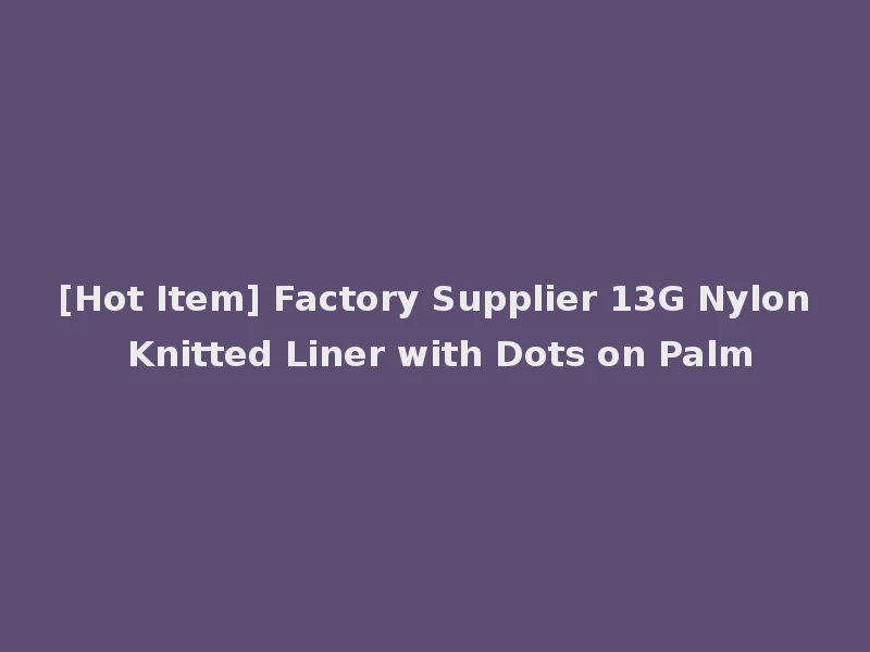 [Hot Item] Factory Supplier 13G Nylon Knitted Liner with Dots on Palm