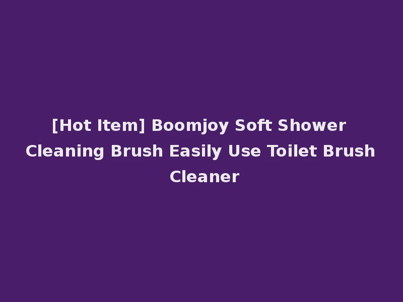 [Hot Item] Boomjoy Soft Shower Cleaning Brush Easily Use Toilet Brush Cleaner