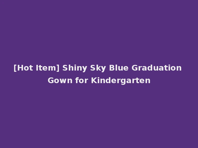 [Hot Item] Shiny Sky Blue Graduation Gown for Kindergarten