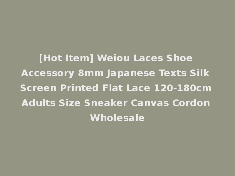 [Hot Item] Weiou Laces Shoe Accessory 8mm Japanese Texts Silk Screen Printed Flat Lace 120-180cm Adults Size Sneaker Canvas Cordon Wholesale