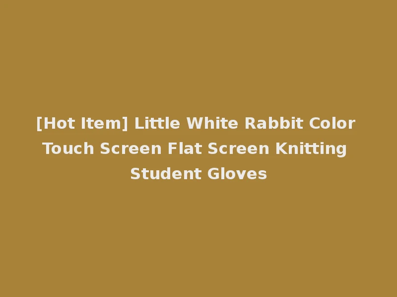 [Hot Item] Little White Rabbit Color Touch Screen Flat Screen Knitting Student Gloves