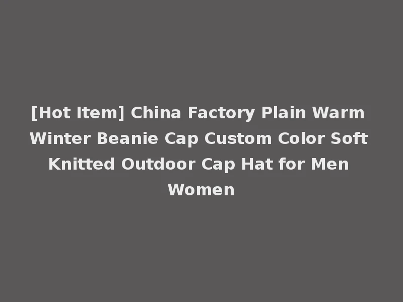 [Hot Item] China Factory Plain Warm Winter Beanie Cap Custom Color Soft Knitted Outdoor Cap Hat for Men Women