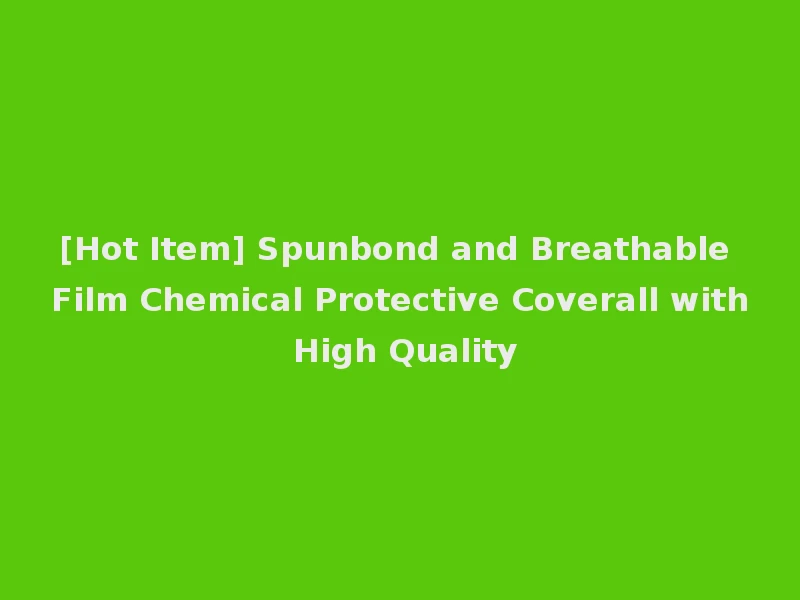 [Hot Item] Spunbond and Breathable Film Chemical Protective Coverall with High Quality