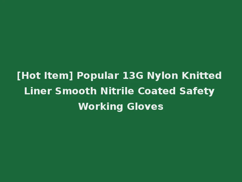 [Hot Item] Popular 13G Nylon Knitted Liner Smooth Nitrile Coated Safety Working Gloves