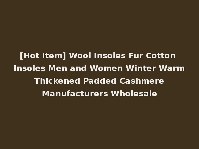 [Hot Item] Wool Insoles Fur Cotton Insoles Men and Women Winter Warm Thickened Padded Cashmere Manufacturers Wholesale