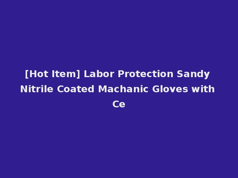 [Hot Item] Labor Protection Sandy Nitrile Coated Machanic Gloves with Ce