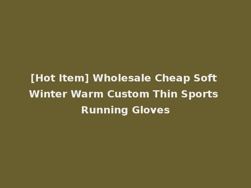[Hot Item] Wholesale Cheap Soft Winter Warm Custom Thin Sports Running Gloves
