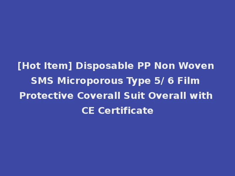 [Hot Item] Disposable PP Non Woven SMS Microporous Type 5/ 6 Film Protective Coverall Suit Overall with CE Certificate