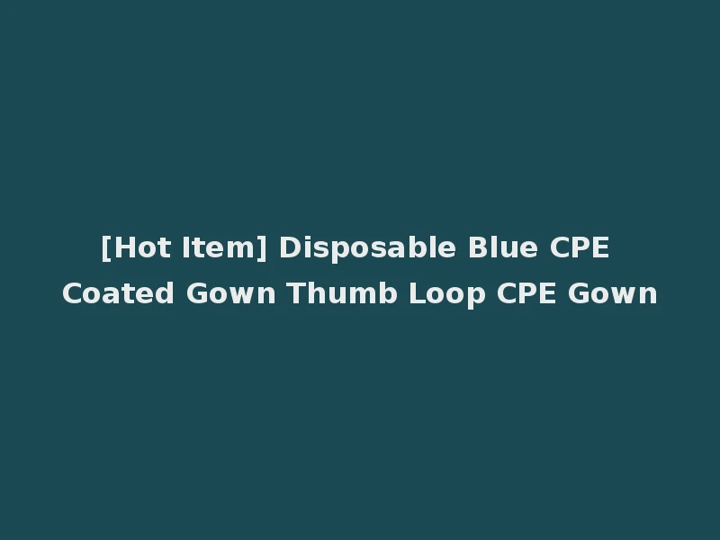 [Hot Item] Disposable Blue CPE Coated Gown Thumb Loop CPE Gown