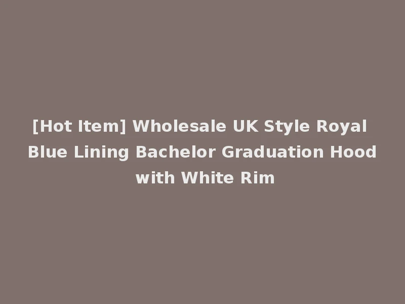 [Hot Item] Wholesale UK Style Royal Blue Lining Bachelor Graduation Hood with White Rim