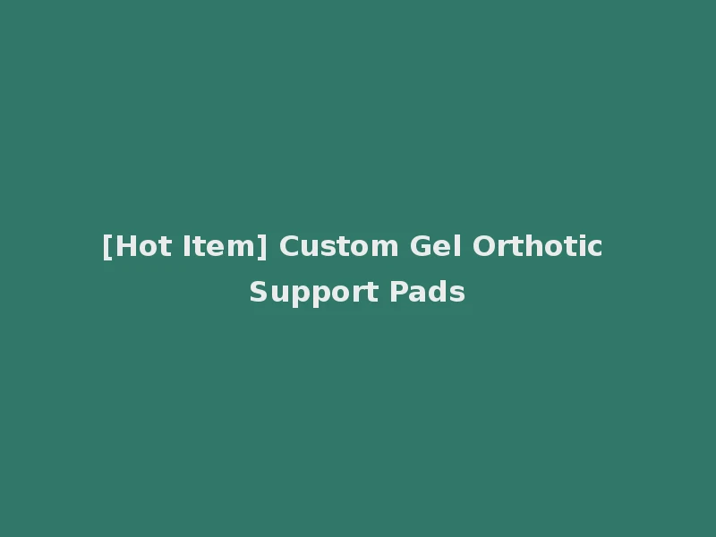 [Hot Item] Custom Gel Orthotic Support Pads