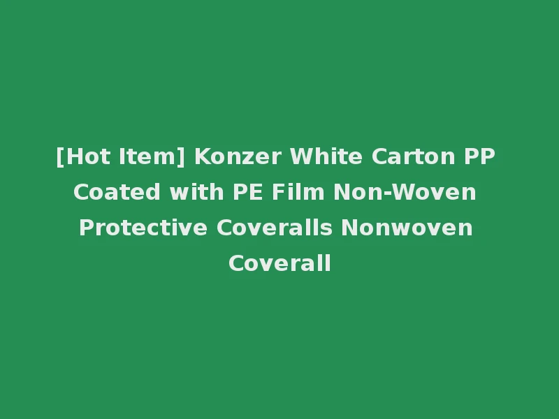 [Hot Item] Konzer White Carton PP Coated with PE Film Non-Woven Protective Coveralls Nonwoven Coverall
