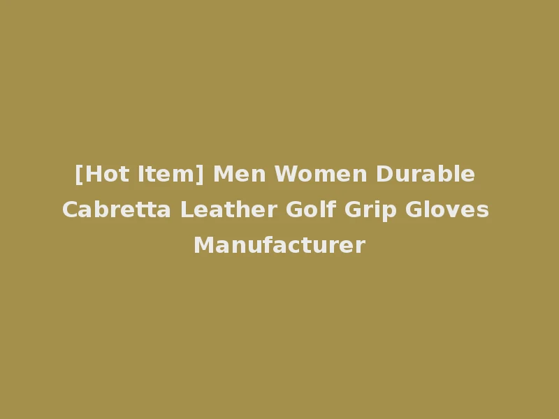 [Hot Item] Men Women Durable Cabretta Leather Golf Grip Gloves Manufacturer