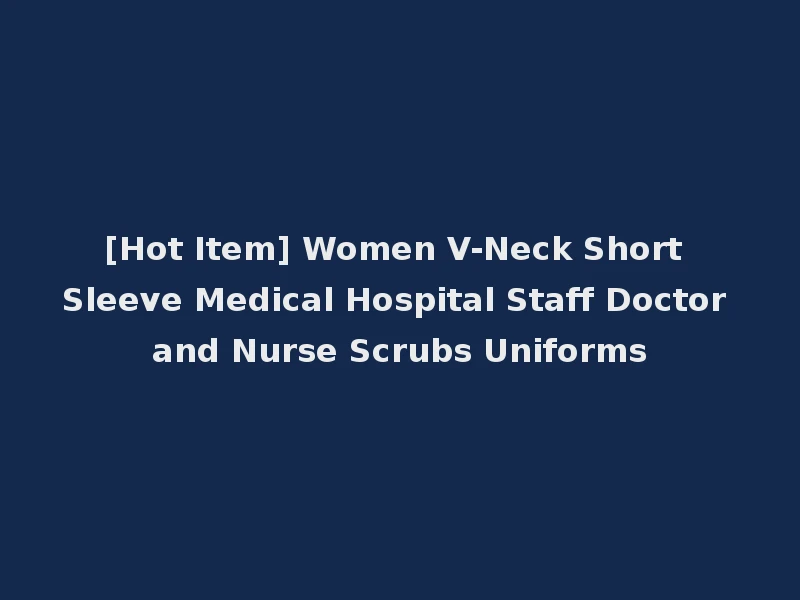 [Hot Item] Women V-Neck Short Sleeve Medical Hospital Staff Doctor and Nurse Scrubs Uniforms