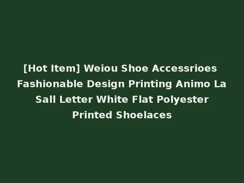 [Hot Item] Weiou Shoe Accessrioes Fashionable Design Printing Animo La Sall Letter White Flat Polyester Printed Shoelaces