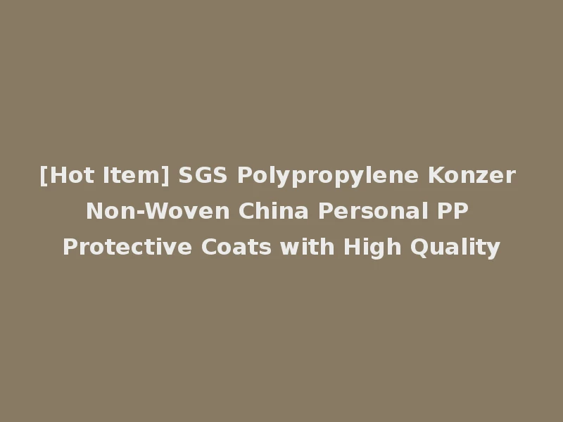 [Hot Item] SGS Polypropylene Konzer Non-Woven China Personal PP Protective Coats with High Quality