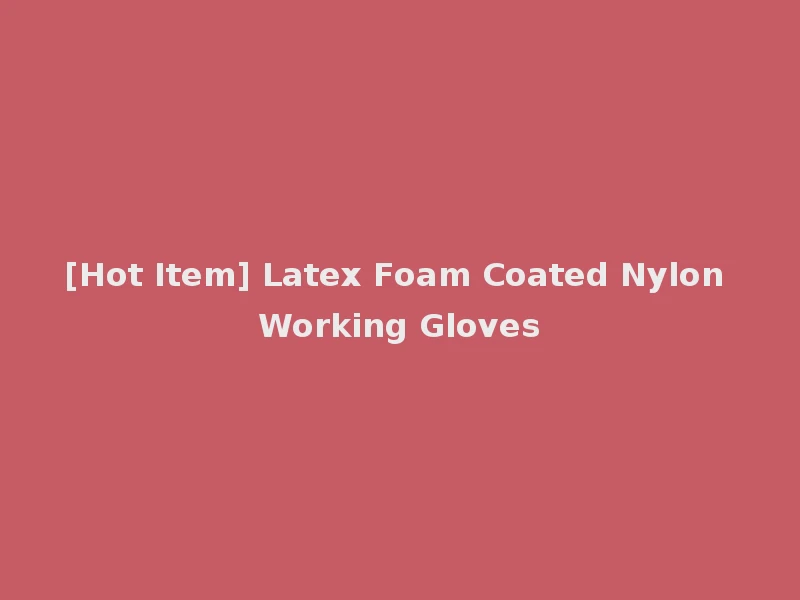 [Hot Item] Latex Foam Coated Nylon Working Gloves